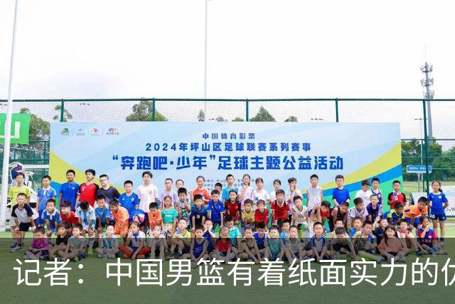记者：中国男篮有着纸面实力的优势 要控制好篮板 限制日本的反击